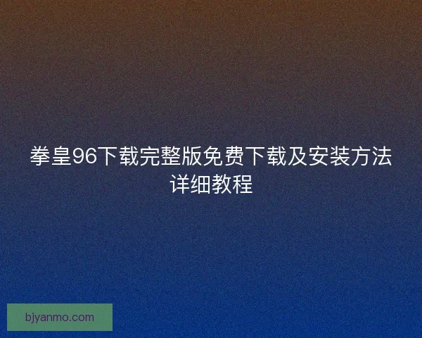 拳皇96下载完整版免费下载及安装方法详细教程